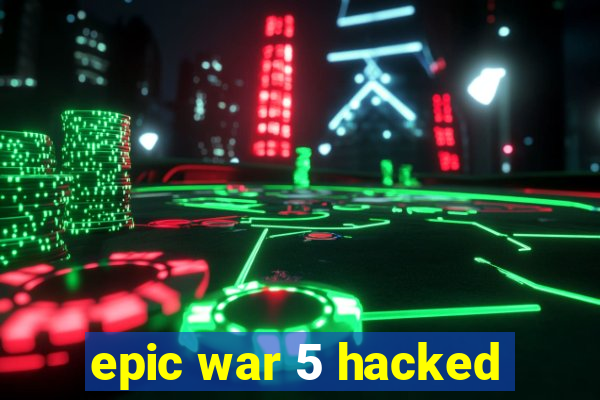 epic war 5 hacked